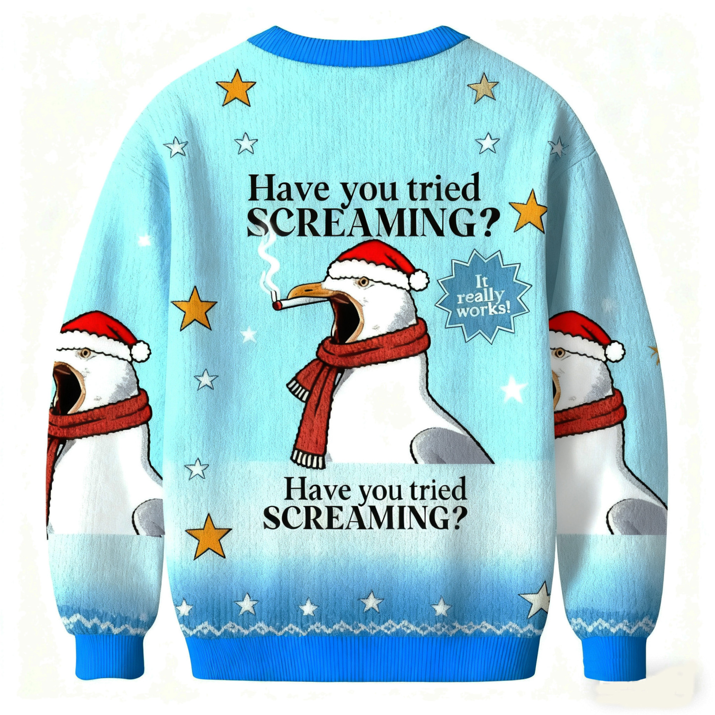 Have you tried screaming Ugly Sweatshirt