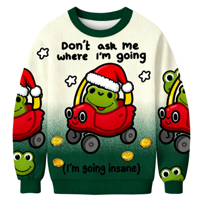 Don't Ask Me Where I'm Going Christmas Ugly Sweatshirt