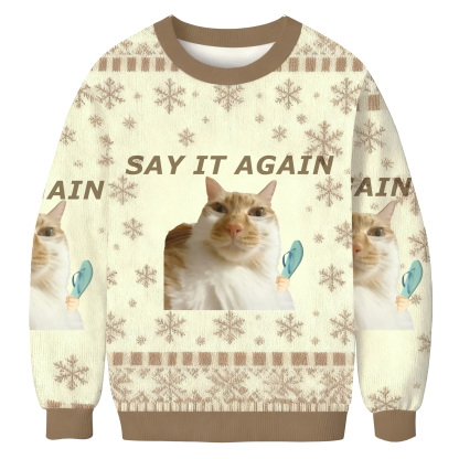 Say It Again Funny Cat Meme Ugly Sweatshirt