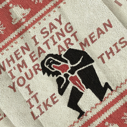 When I Say I'm Eating Your Art I Mean It Like This Ugly Sweatshirt