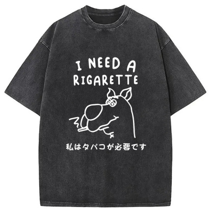 I Need a Rigarette Washed T-Shirt