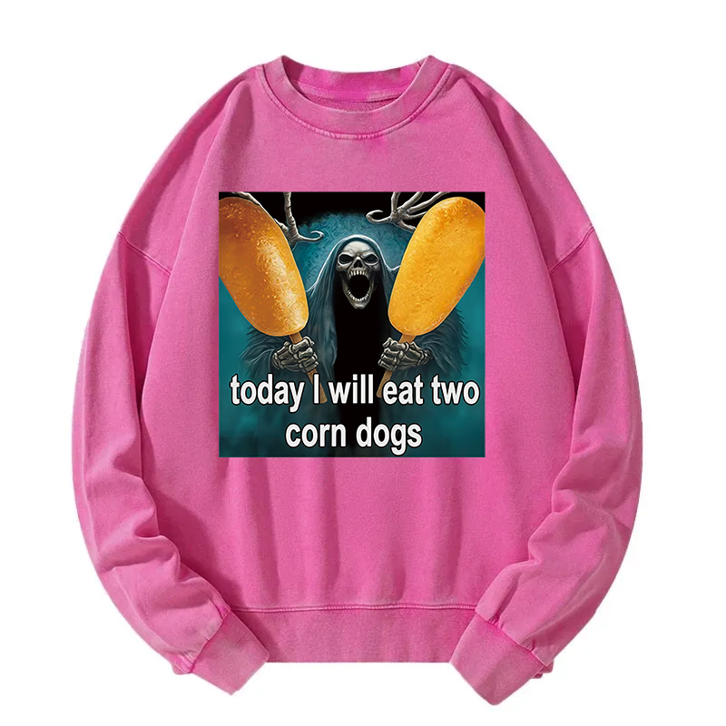 Today I Will Eat Two Corn Dogs Meme Washed Sweatshirt
