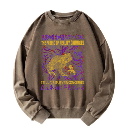 Fabric of Reality Crumbles Still I Remain Unconcerned Washed Sweatshirt