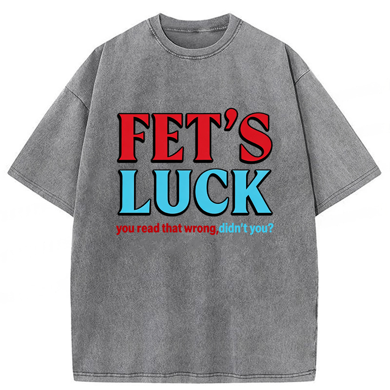 Tokyoviva Fet's Luck You Read That Wrong Didn't You Washed T-shirt
