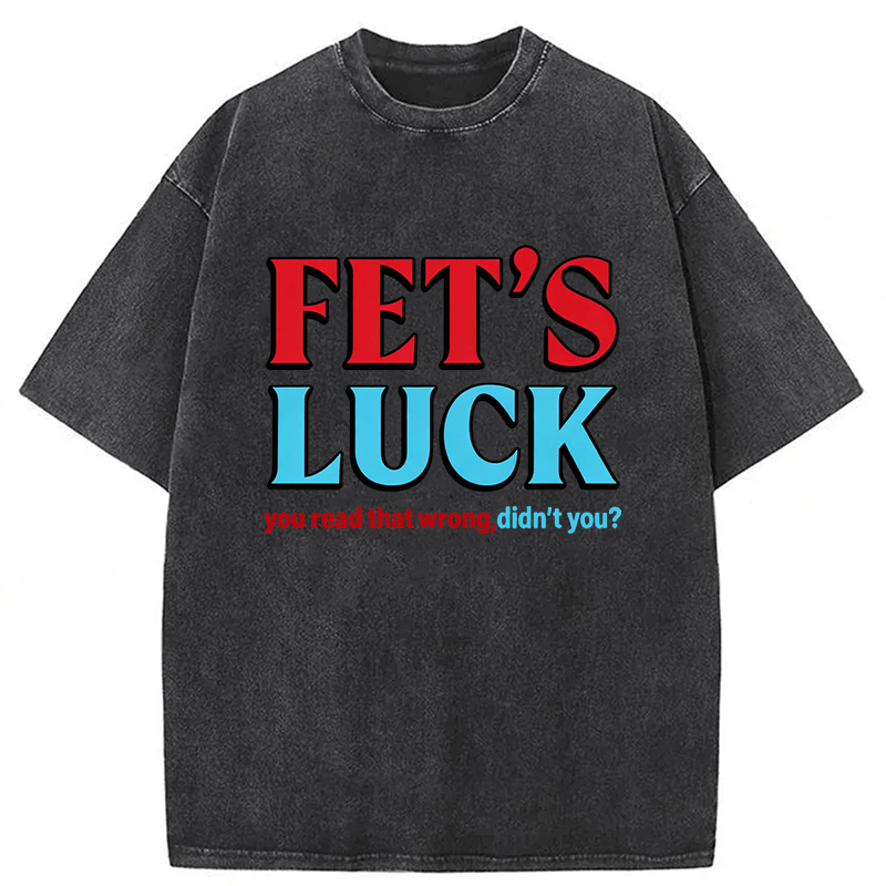 Tokyoviva Fet's Luck You Read That Wrong Didn't You Washed T-shirt