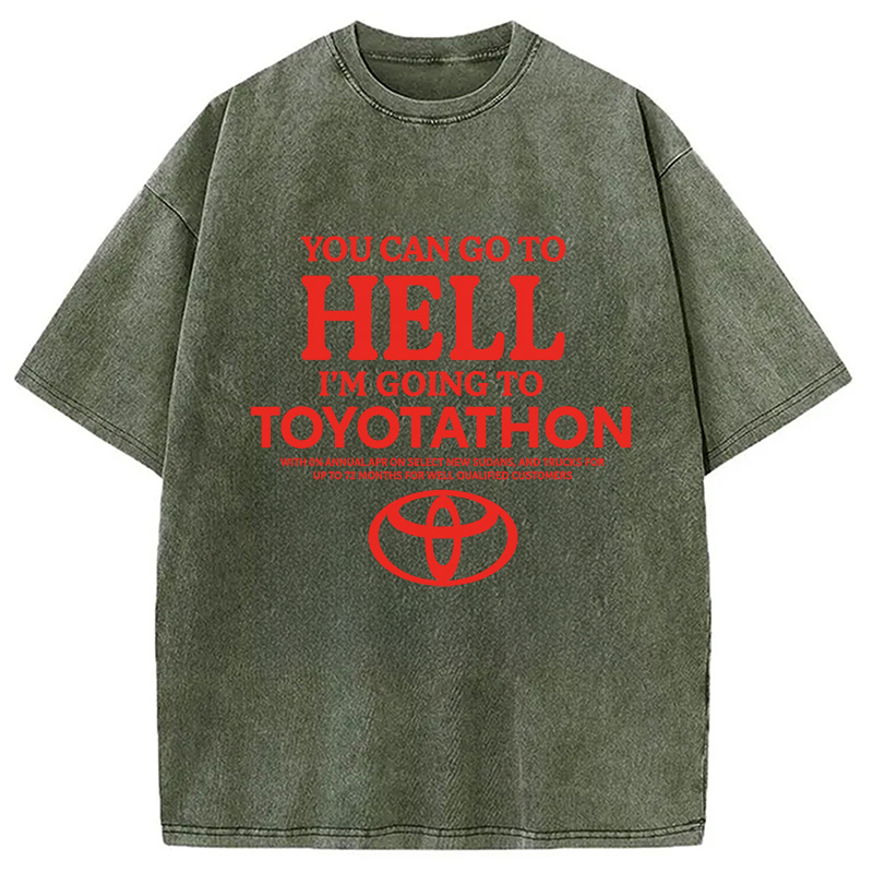 You Can Go To Hell I'm Going To Toyotathon Washed T-Shirt