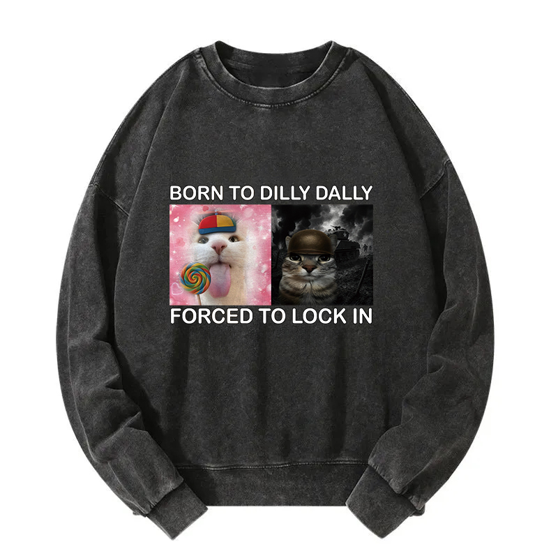 Born to Dilly Dally Funny Cat Meme Washed Sweatshirt