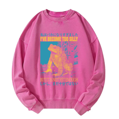 I've Become too Silly But It Is not Enough Washed Sweatshirt
