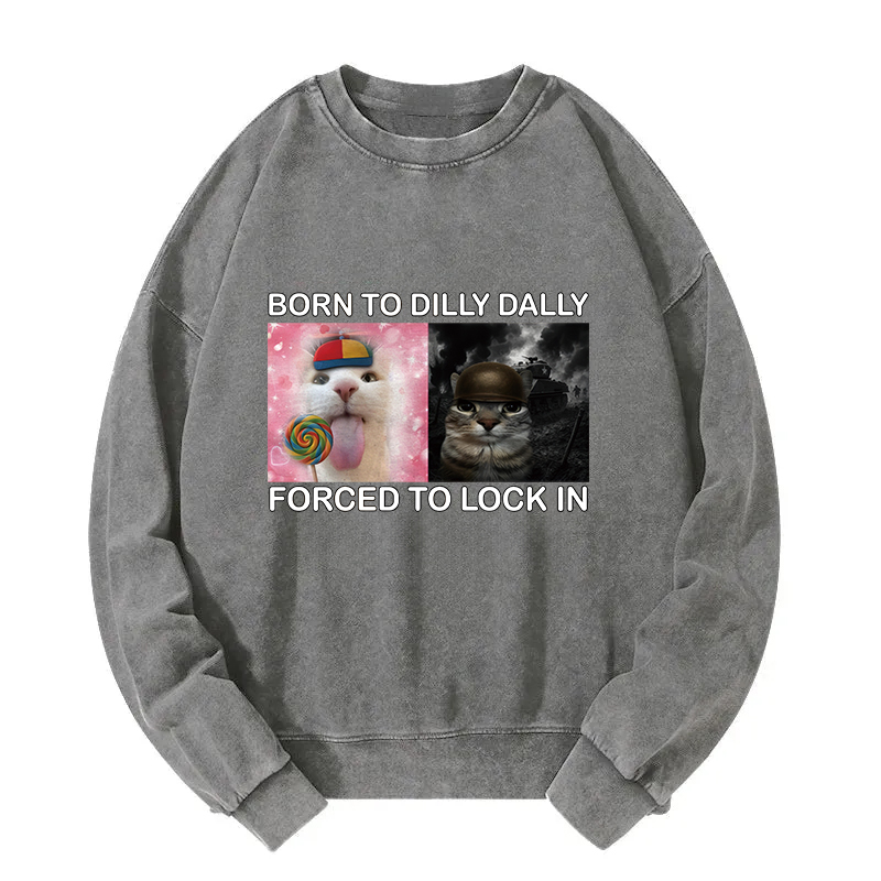 Born to Dilly Dally Funny Cat Meme Washed Sweatshirt