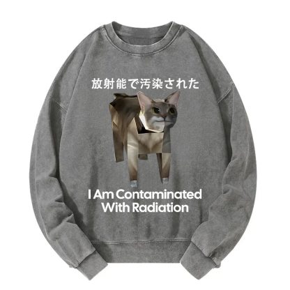 I Am Contaminated With Radiation Cat Meme Washed Sweatshirt