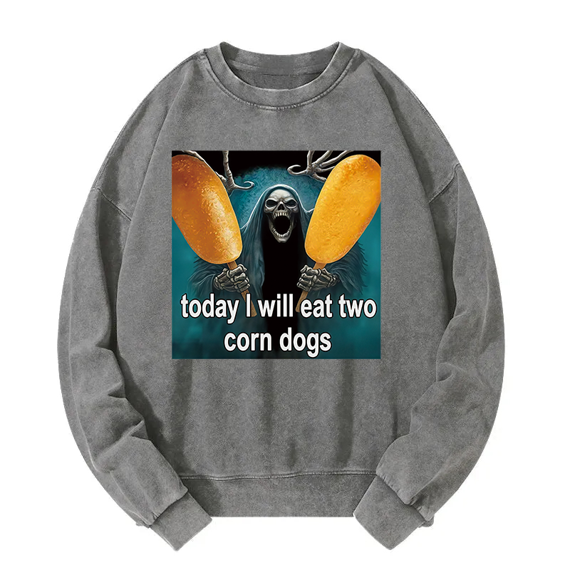 Today I Will Eat Two Corn Dogs Meme Washed Sweatshirt