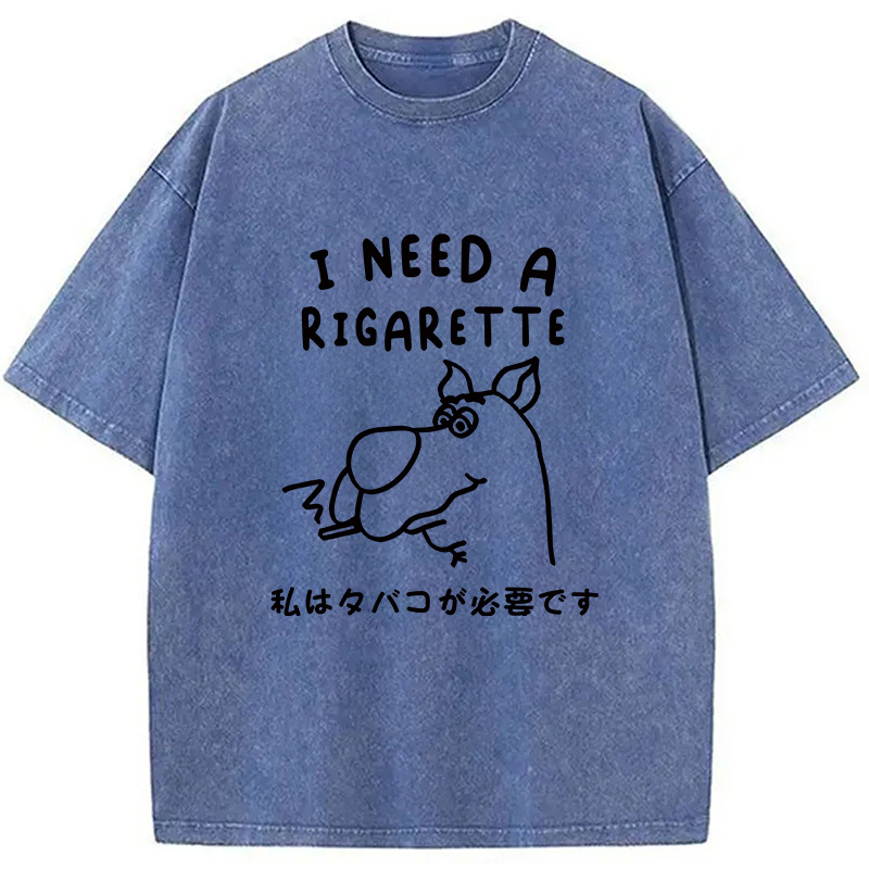 I Need a Rigarette Washed T-Shirt