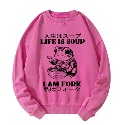 Life Is Soup I Am Fork Washed Sweatshirt