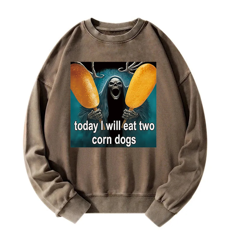 Today I Will Eat Two Corn Dogs Meme Washed Sweatshirt