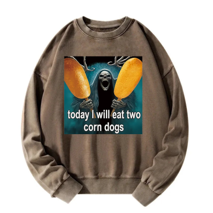 Today I Will Eat Two Corn Dogs Meme Washed Sweatshirt