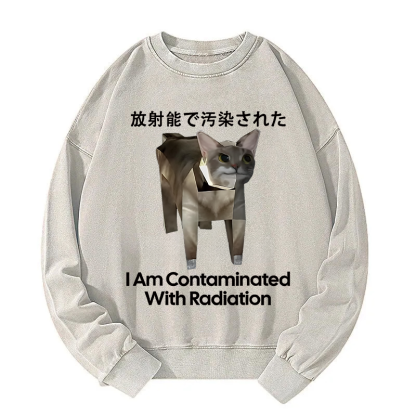 I Am Contaminated With Radiation Cat Meme Washed Sweatshirt