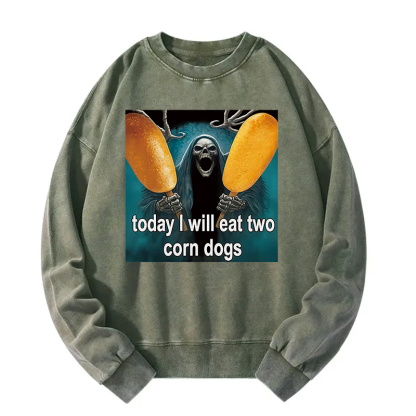 Today I Will Eat Two Corn Dogs Meme Washed Sweatshirt