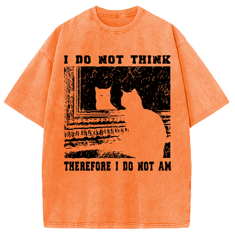 I Don't Think Therefor I Don't Am Washed T-Shirt