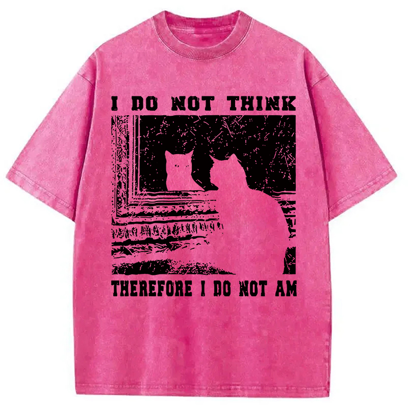 I Don't Think Therefor I Don't Am Washed T-Shirt