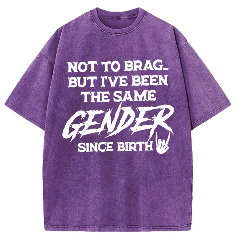 Tokyoviva Not To Brag But I've Been The Same Gender Since Birth Washed T-shirt