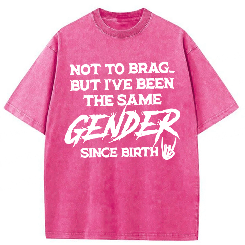 Tokyoviva Not To Brag But I've Been The Same Gender Since Birth Washed T-shirt