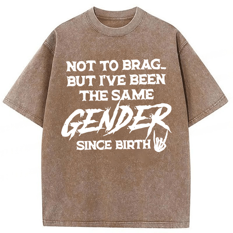 Tokyoviva Not To Brag But I've Been The Same Gender Since Birth Washed T-shirt
