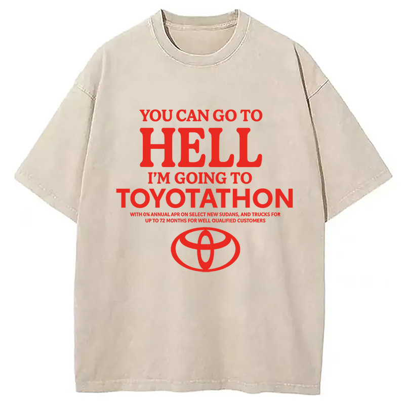 You Can Go To Hell I'm Going To Toyotathon Washed T-Shirt