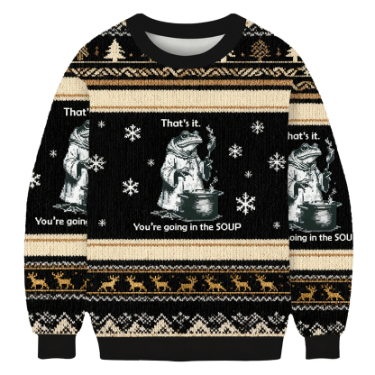 That's It. You're Going in the Soup Ugly Sweatshirt