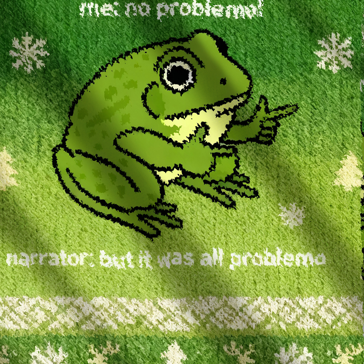Funny Frog Me No Problemo Narrator: But It Was All Problemo Ugly Sweatshirt