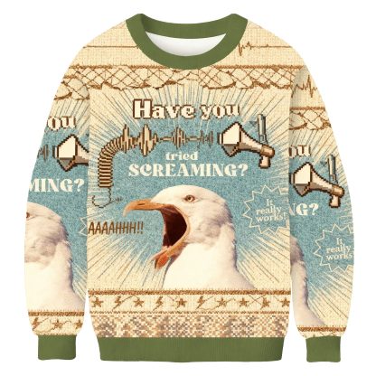 Have You Tried Screaming Ugly Sweatshirt