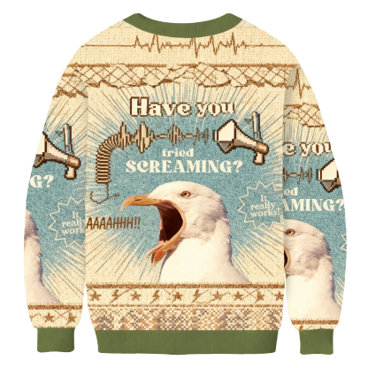 Have You Tried Screaming Ugly Sweatshirt