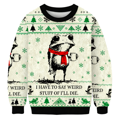 I Have To Say Weird Stuff Or I'll Die Frog Christmas Ugly Sweatshirt