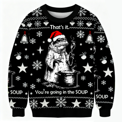 That's It. You're Going in the Soup Ugly Sweatshirt