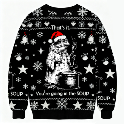 That's It. You're Going in the Soup Ugly Sweatshirt
