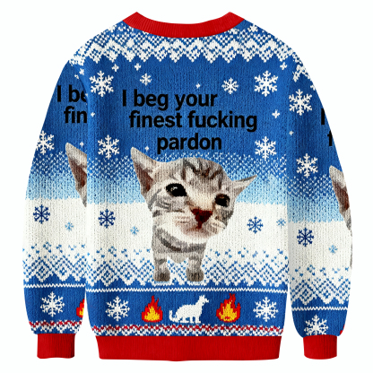 I Beg Your Finest Fucking Pardon Ugly Sweatshirt