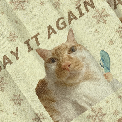 Say It Again Funny Cat Meme Ugly Sweatshirt