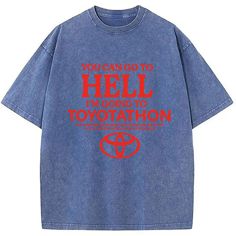 You Can Go To Hell I'm Going To Toyotathon Washed T-Shirt