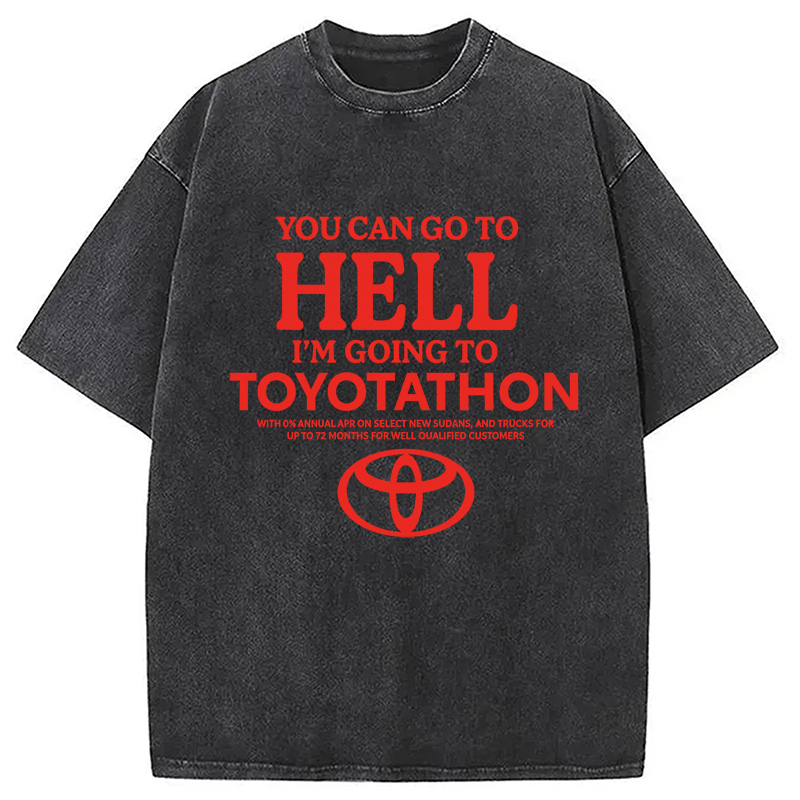 You Can Go To Hell I'm Going To Toyotathon Washed T-Shirt