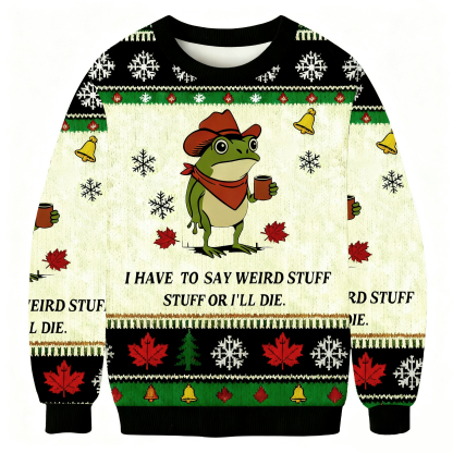 I Have To Say Weird Stuff Or I Will Die Funny Frog Christmas Ugly Sweatshirt