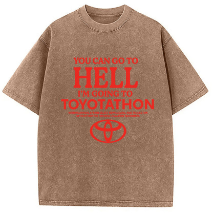 You Can Go To Hell I'm Going To Toyotathon Washed T-Shirt