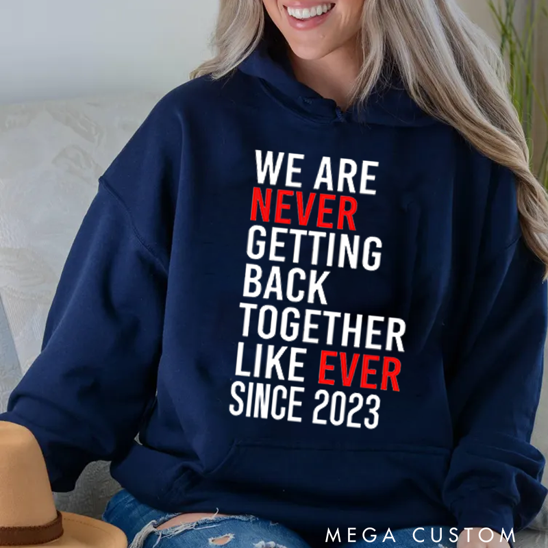 Personalized Classic Hoodies We Are Never Ever Getting Back Together like Ever Since 2023 Hoodie