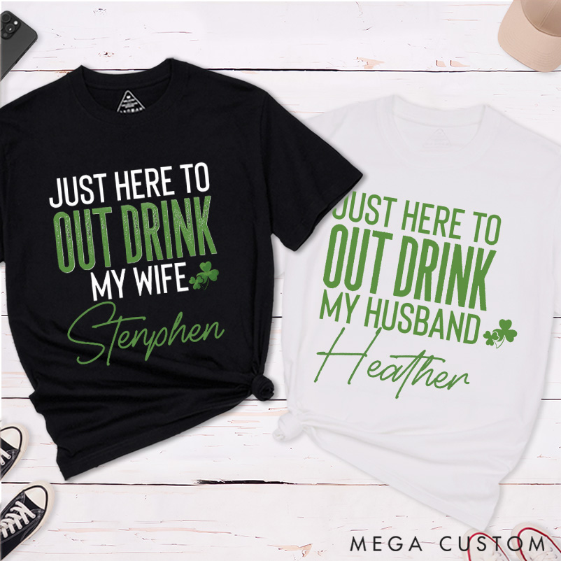 Personalized St. Patrick's Day Just Here To Out Drink My Husband and Wife Couple Matching T-Shirt 