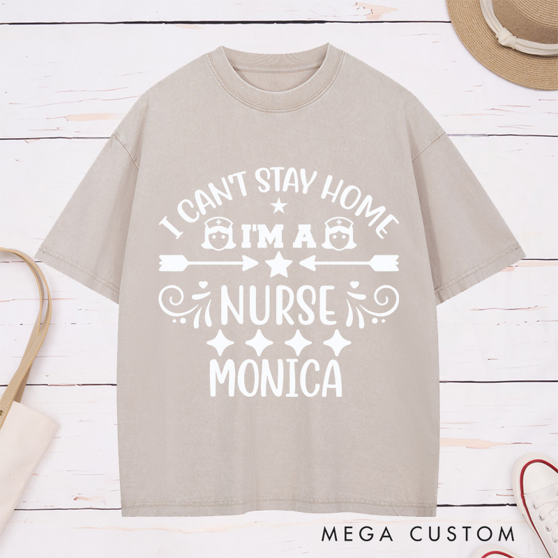 Personalized Nurse Washed T-Shirt Customized I Can't Stay Home I'm a Nurse Design Washed T-Shirt 