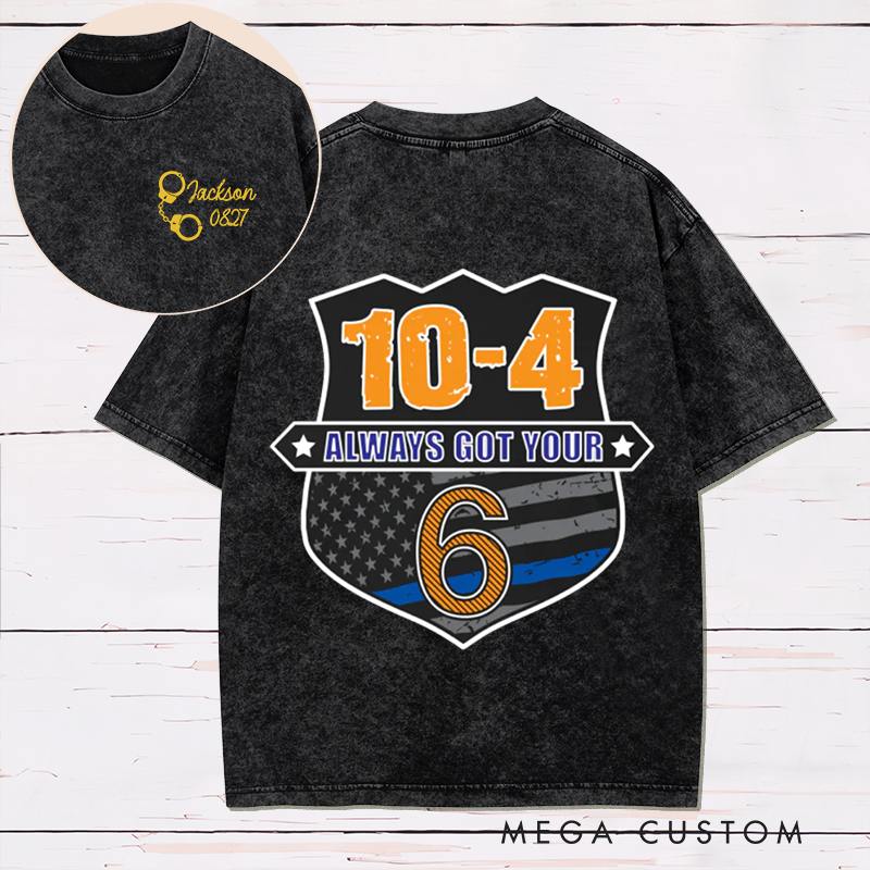 Personalized 10-4 Always Got Your 6 Washed T-Shirt Supportive Gift for Police Officers