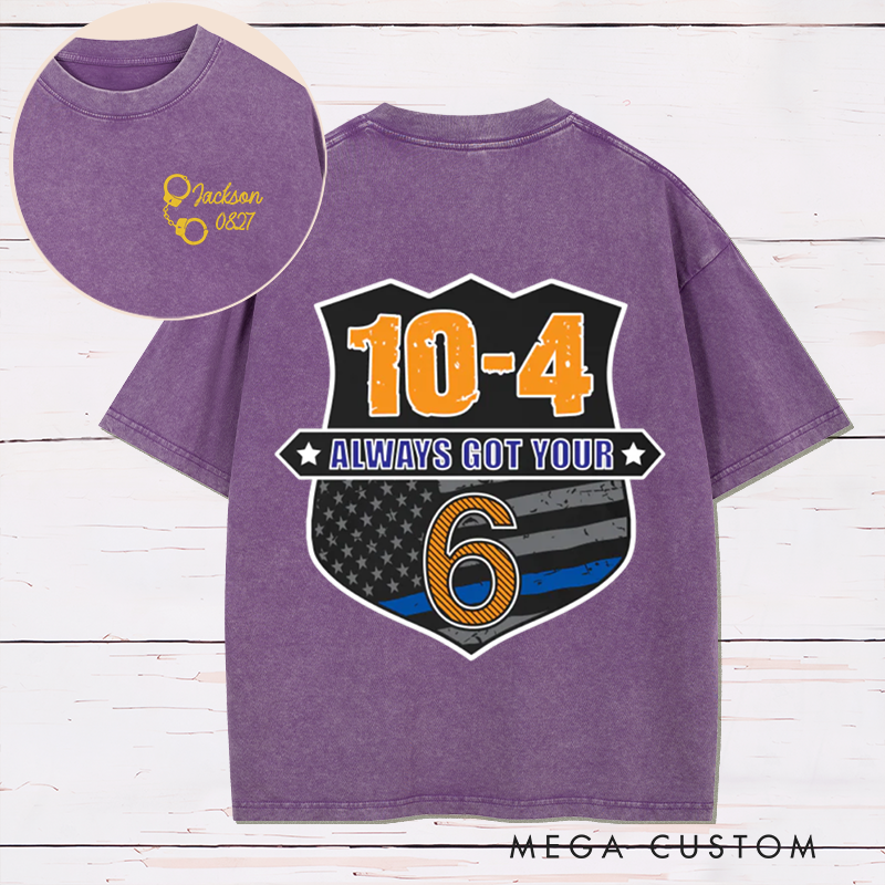 Personalized 10-4 Always Got Your 6 Washed T-Shirt Supportive Gift for Police Officers