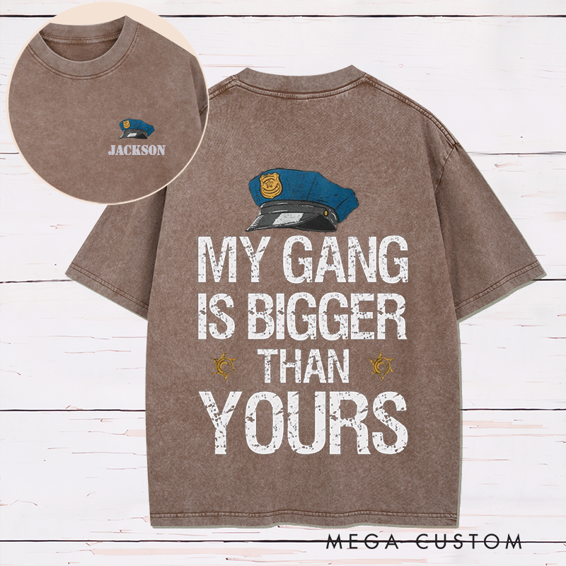 Personalized My Gang Is Bigger Than Yours Washed T-Shirt with Law Enforcement Inspired Design Gift for Police