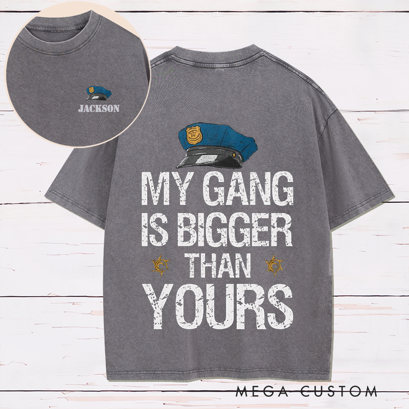 Personalized My Gang Is Bigger Than Yours Washed T-Shirt with Law Enforcement Inspired Design Gift for Police
