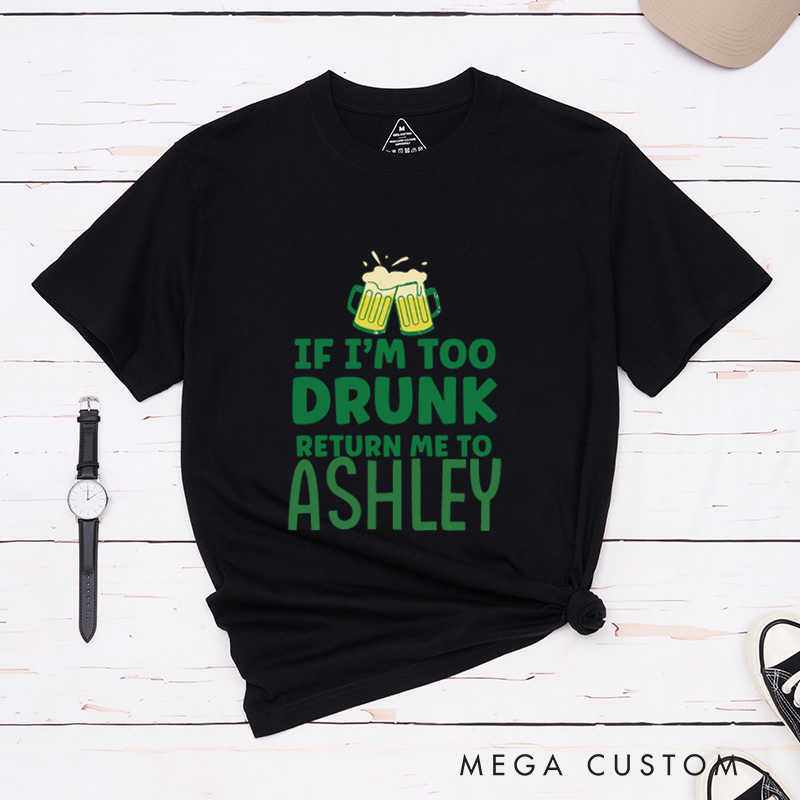 Personalized If I'm Too Drunk Return Me To Name Funny St. Patrick's Day Couple Matching T-Shirt 