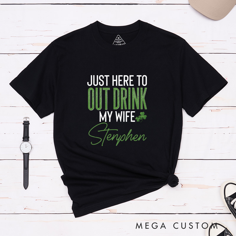 Personalized St. Patrick's Day Just Here To Out Drink My Husband and Wife Couple Matching T-Shirt 