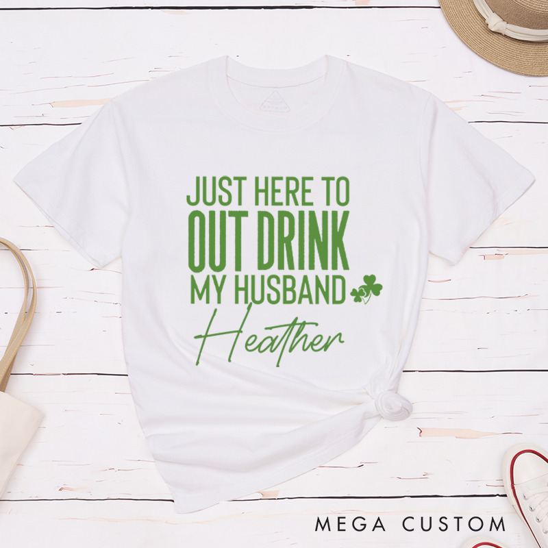 Personalized St. Patrick's Day Just Here To Out Drink My Husband and Wife Couple Matching T-Shirt 